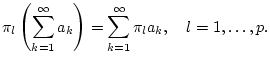$\displaystyle \pi _{l}\left( \sum _{k=1}^{\infty }a_{k}\right) =\sum _{k=1}^{\infty }\pi _{l}a_{k},\quad l=1,\dots ,p.$