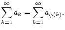 $\displaystyle \sum _{k=1}^{\infty }a_{k}=\sum _{k=1}^{\infty }a_{\varphi (k)}.$