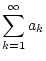 $\displaystyle \sum _{k=1}^{\infty }a_{k}$
