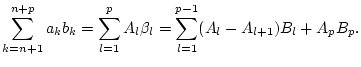 $\displaystyle \sum _{k=n+1}^{n+p}a_{k}b_{k}=\sum _{l=1}^{p}A_{l}\beta _{l}=\sum _{l=1}^{p-1}(A_{l}-A_{l+1})B_{l}+A_{p}B_{p}.$