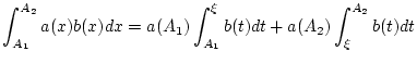 $\displaystyle \int _{A_{1}}^{A_{2}}a(x)b(x)dx=a(A_{1})\int _{A_{1}}^{\xi }b(t)dt+a(A_{2})\int _{\xi }^{A_{2}}b(t)dt$