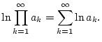 $\displaystyle \ln \prod _{k=1}^{\infty }a_{k}=\sum _{k=1}^{\infty }\ln a_{k}.$