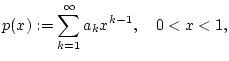 $\displaystyle p(x):=\sum _{k=1}^{\infty }a_{k}x^{k-1},\quad 0<x<1,$