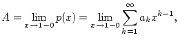 $\displaystyle A=\lim _{x\to 1-0}p(x)=\lim _{x\to 1-0}\sum _{k=1}^{\infty }a_{k}x^{k-1},$