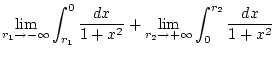 $\displaystyle \lim _{r_{1}\to -\infty }\int _{r_{1}}^{0}\frac{dx}{1+x^{2}}+\lim _{r_{2}\to +\infty }\int _{0}^{r_{2}}\frac{dx}{1+x^{2}}$
