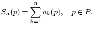 $\displaystyle S_{n}(p)=\sum _{k=1}^{n}a_{k}(p),\quad p\in P.$