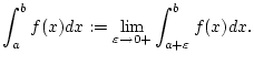 $\displaystyle \int _{a}^{b}f(x)dx:=\lim _{\varepsilon \to 0+}\int _{a+\varepsilon }^{b}f(x)dx.$