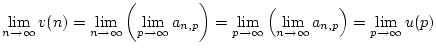 $\displaystyle \lim _{n\to \infty }v(n)=\lim _{n\to \infty }\left( \lim _{p\to \...
...\to \infty }\left( \lim _{n\to \infty }a_{n,p}\right) =\lim _{p\to \infty }u(p)$
