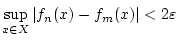 $\displaystyle \sup _{x\in X}\vert f_{n}(x)-f_{m}(x)\vert<2\varepsilon$