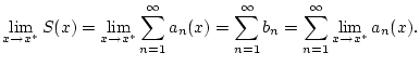 $\displaystyle \lim _{x\to x^{*}}S(x)=\lim _{x\to x^{*}}\sum _{n=1}^{\infty }a_{n}(x)=\sum _{n=1}^{\infty }b_{n}=\sum _{n=1}^{\infty }\lim _{x\to x^{*}}a_{n}(x).$