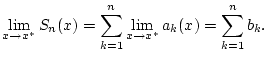 $\displaystyle \lim _{x\to x^{*}}S_{n}(x)=\sum ^{n}_{k=1}\lim _{x\to x^{*}}a_{k}(x)=\sum _{k=1}^{n}b_{k}.$