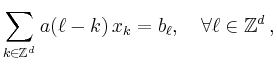 $\displaystyle \sum_{k\in\mathbb{Z}^d} a(\ell-k)\,x_k = b_\ell,\quad
\forall \ell\in\mathbb{Z}^d\,,
$