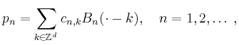 $\displaystyle p_n = \sum_{k\in\mathbb{Z}^d} c_{n,k} B_n(\cdot-k),\quad
n=1,2,\ldots
\,,
$