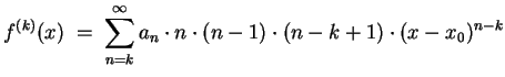 $ \mbox{$\displaystyle
f^{(k)}(x)\; =\; \sum_{n=k}^\infty a_n\cdot n\cdot (n-1) \cdot (n-k+1)\cdot (x-x_0)^{n-k}
$}$