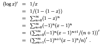 $ \mbox{$\displaystyle
\begin{array}{rcl}
(\log x)'
&=& 1/x \vspace*{1mm}\\
&...
...
&=& \left(\sum_{n=1}^\infty (-1)^{n+1} (x-1)^n/n\right)'\; .\\
\end{array}$}$