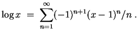$ \mbox{$\displaystyle
\log x\;=\; \sum_{n=1}^\infty (-1)^{n+1} (x-1)^n/n \; .
$}$