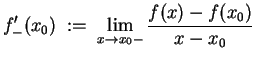 $ \mbox{$\displaystyle
f'_-(x_0) \; :=\; \lim_{x\to x_0-} \frac{f(x) - f(x_0)}{x - x_0}
$}$
