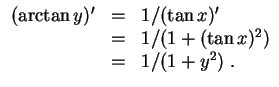 $ \mbox{$\displaystyle
\begin{array}{rcl}
(\arctan y)'
&=& 1/(\tan x)'\\
&=& 1/(1+(\tan x)^2)\\
&=& 1/(1+y^2) \; .
\end{array}$}$