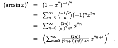 $ \mbox{$\displaystyle
\begin{array}{rcl}
(\arcsin x)'
&=& (1-x^2)^{-1/2}\vspac...
...^\infty \frac{(2n)!}{(2n+1)(n!)^2\, 4^n}\, x^{2n+1}\right)' \; .
\end{array}$}$