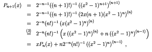 $ \mbox{$\displaystyle
\begin{array}{rcl}
P_{n+1}(x)
&=& 2^{-n-1}((n+1)!)^{-1}\...
...=& xP_n(x) + n2^{-n}(n!)^{-1} \left((x^2-1)^n\right)^{(n-1)} \; ,
\end{array}$}$