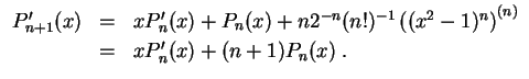 $ \mbox{$\displaystyle
\begin{array}{rcl}
P_{n+1}'(x)
&=& xP_n'(x) + P_n(x) + n...
...)^n\right)^{(n)}\vspace*{1mm}\\
&=& xP_n'(x) + (n+1)P_n(x) \; .
\end{array}$}$