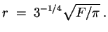 $ \mbox{$\displaystyle
r \; =\; 3^{-1/4}\sqrt{F/\pi} \; .
$}$