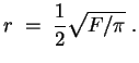$ \mbox{$\displaystyle
r \; =\; \frac{1}{2}\sqrt{F/\pi} \; .
$}$