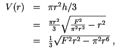 $ \mbox{$\displaystyle
\begin{array}{rcl}
V(r)
& = & \pi r^2 h/3 \vspace*{1mm}...
...*{1mm}\\
& = & \frac{1}{3} \sqrt{F^2 r^2 - \pi^2 r^6} \; , \\
\end{array}$}$