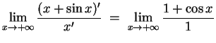 $ \mbox{$\displaystyle
\lim_{x\to +\infty} \frac{(x+\sin x)'}{x'} \;=\; \lim_{x\to +\infty} \frac{1+\cos x}{1}
$}$