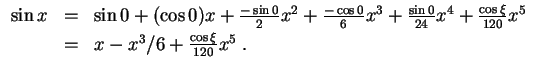 $ \mbox{$\displaystyle
\begin{array}{rcl}
\sin x
&=& \sin 0 + (\cos 0)x + \frac...
...^5\vspace*{1mm}\\
&=& x - x^3/6 +\frac{\cos\xi}{120}x^5\; .\\
\end{array}$}$