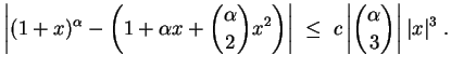 $ \mbox{$\displaystyle
\left\vert(1+x)^\alpha - \left(1+\alpha x+ {\alpha\choos...
...t\vert
\;\leq\; c\left\vert{\alpha\choose 3}\right\vert \vert x\vert^3 \; .
$}$