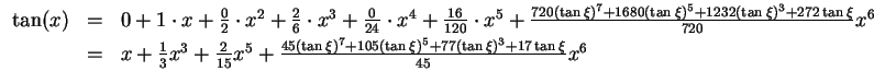 $ \mbox{$\displaystyle
\begin{array}{rcl}
\tan(x)
& = & 0 + 1\cdot x + \frac{0...
...\xi)^7 + 105(\tan\xi)^5 + 77(\tan\xi)^3 + 17\tan\xi}{45} x^6 \\
\end{array}$}$
