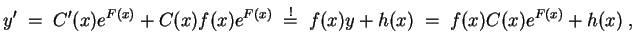 $ \mbox{$\displaystyle
y' \;=\; C'(x)e^{F(x)} + C(x)f(x)e^{F(x)} \;\stackrel{!}=\; f(x)y+h(x) \;=\; f(x)C(x)e^{F(x)}+h(x) \;,
$}$