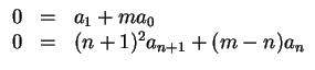 $ \mbox{$\displaystyle
\begin{array}{rcl}
0 &=& a_1+ma_0\\
0 &=& (n+1)^2a_{n+1}+(m-n)a_n
\end{array}$}$