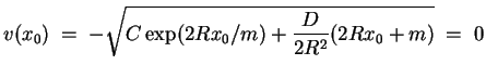 $ \mbox{$\displaystyle
v(x_0) \; =\; -\sqrt{C\exp(2Rx_0/m) + \frac{D}{2R^2}(2Rx_0+m)} \; =\; 0
$}$