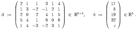 $ \mbox{$\displaystyle
A \; :=\; \left(\begin{array}{rrrrrr}
2& 1& 1& 3& 1& 4\...
...rray}{rrrrr} 17\\  8\\  19\\  32\\  c\end{array}\right)\;\in\mathbb{R}^5\; .
$}$