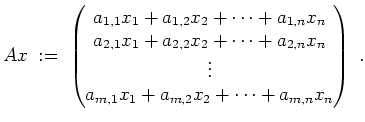$ \mbox{$\displaystyle
Ax \;:=\; \begin{pmatrix}a_{1,1}x_1+a_{1,2}x_2+\cdots+a_...
...n}x_n\\
\vdots\\  a_{m,1}x_1+a_{m,2}x_2+\cdots+a_{m,n}x_n\end{pmatrix}\;.
$}$