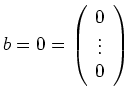 $ \mbox{$b=0=\left(\begin{array}{c}0\\  \vdots\\  0\end{array}\right)$}$