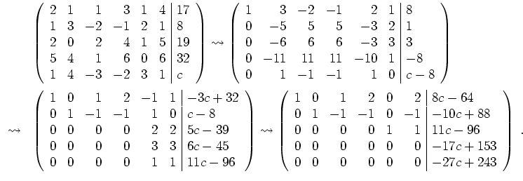 $ \mbox{$\displaystyle
\begin{array}{rl}
&\left(\begin{array}{rrrrrr\vert l}
2...
...c+153\\
0& 0& 0& 0& 0& 0& -27c+243\\
\end{array}\right) \; .
\end{array}$}$