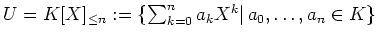$ \mbox{$U=K[X]_{\leq n}:=\{\sum_{k=0}^n a_k X^k\vert\, a_0,\dots,a_n\in K\}$}$