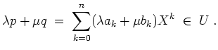 $ \mbox{$\displaystyle
\lambda p + \mu q \;=\; \sum_{k=0}^n (\lambda a_k + \mu b_k)X^k \;\in\; U\;.
$}$