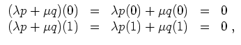 $ \mbox{$\displaystyle
\begin{array}{rclcl}
(\lambda p+\mu q)(0) & = & \lambda ...
...lambda p+\mu q)(1) & = & \lambda p(1) + \mu q(1) & = & 0 \; ,\\
\end{array}$}$