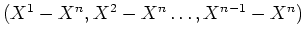 $ \mbox{$(X^1 - X^n,X^2 - X^n\dots,X^{n-1} - X^n)$}$