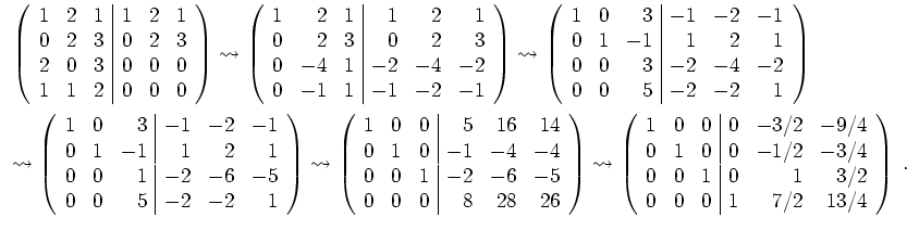 $ \mbox{$\displaystyle
\begin{array}{l}
\left(\begin{array}{rrr\vert rrr} 1& 2&...
... 0& 1 & 3/2\\
0& 0& 0& 1& 7/2 & 13/4\\
\end{array}\right)\;.
\end{array}$}$