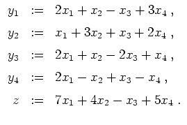 $ \mbox{$\displaystyle
\begin{array}{rcl}
y_1 &:=& 2x_1 + x_2 -x_3 + 3x_4\;,\vs...
...pace*{2mm}\\
z &:=& 7x_1 + 4x_2 -x_3 +5x_4\; .\vspace*{2mm}\\
\end{array}$}$