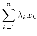 $ \mbox{$\displaystyle
\sum_{k=1}^n \lambda_k x_k
$}$