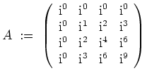$ \mbox{$
A \; :=\;
\left(\begin{array}{rrrr}
\text{i}^0 & \text{i}^0 & \text{...
...
\text{i}^0 & \text{i}^3 & \text{i}^6 & \text{i}^9 \\
\end{array}\right)
$}$