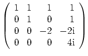 $ \mbox{$
\left(\begin{array}{rrrr}
1 & 1 & 1 & 1 \\
0 & 1 & 0 & 1 \\
0 & 0 & -2 & -2\text{i} \\
0 & 0 & 0 & 4\text{i} \\
\end{array}\right)
$}$