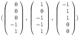 $ \mbox{$(\left(
\begin{array}{r}
0 \\
0 \\
0 \\
-1 \\
1 \\
\end{...
...begin{array}{r}
-1 \\
1 \\
1 \\
0 \\
0 \\
\end{array}\right)
)$}$