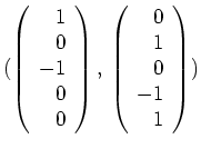 $ \mbox{$(\left(
\begin{array}{r}
1 \\
0 \\
-1 \\
0 \\
0 \\
\end{...
...begin{array}{r}
0 \\
1 \\
0 \\
-1 \\
1 \\
\end{array}\right)
)$}$